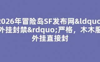 2026年冒险岛SF发布网“外挂封禁”严格，木木服外挂直接封